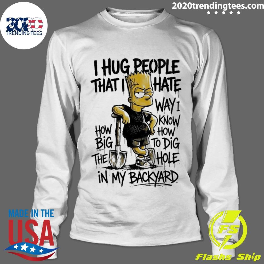 The Bart Simpson I Hug People That I Hate Way I Know Shirt