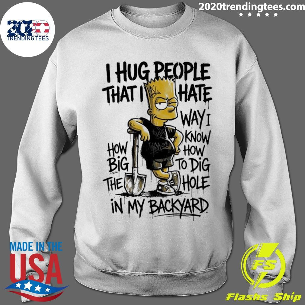 The Bart Simpson I Hug People That I Hate Way I Know Shirt
