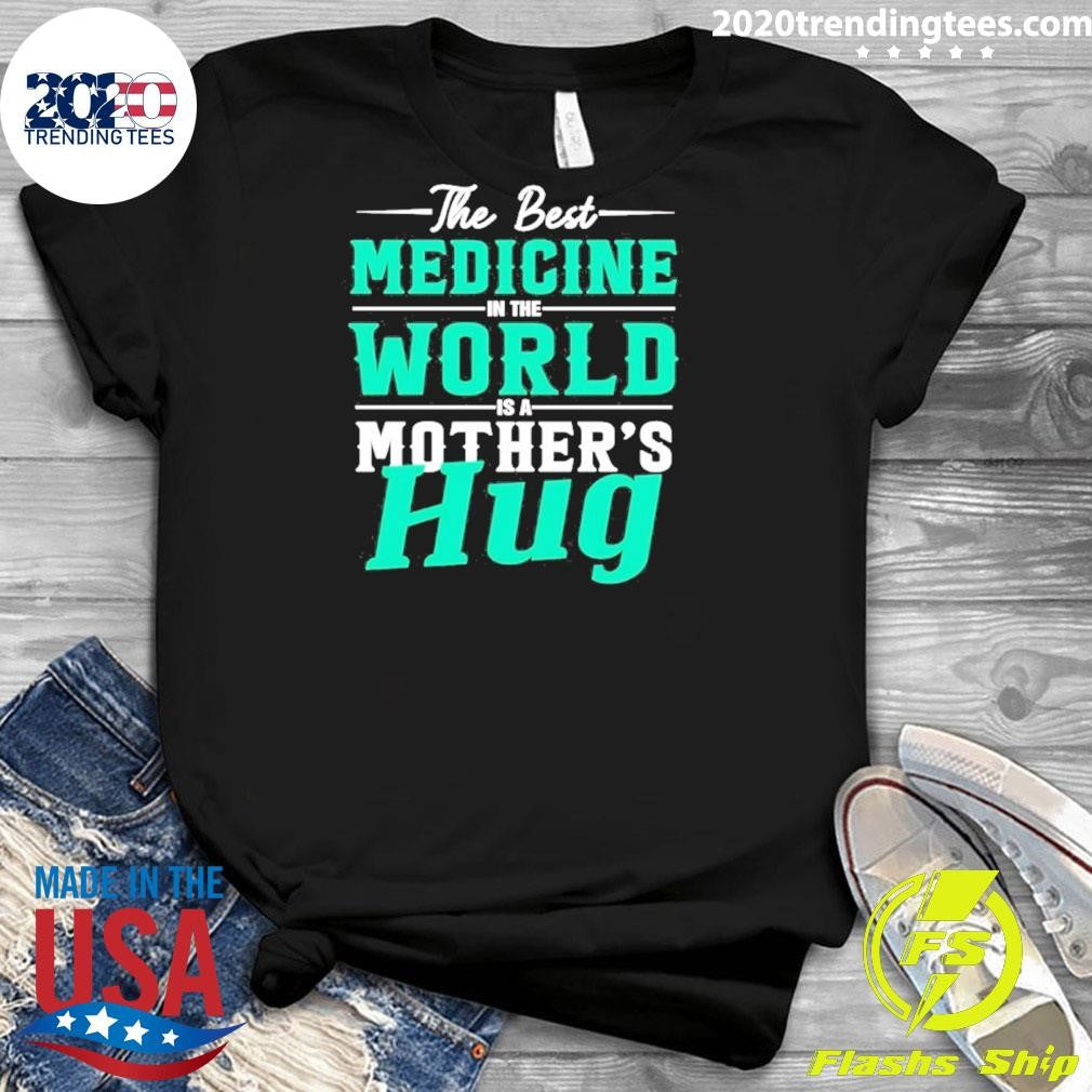 The Best Medicine In The World Mother’s Hug Shirt