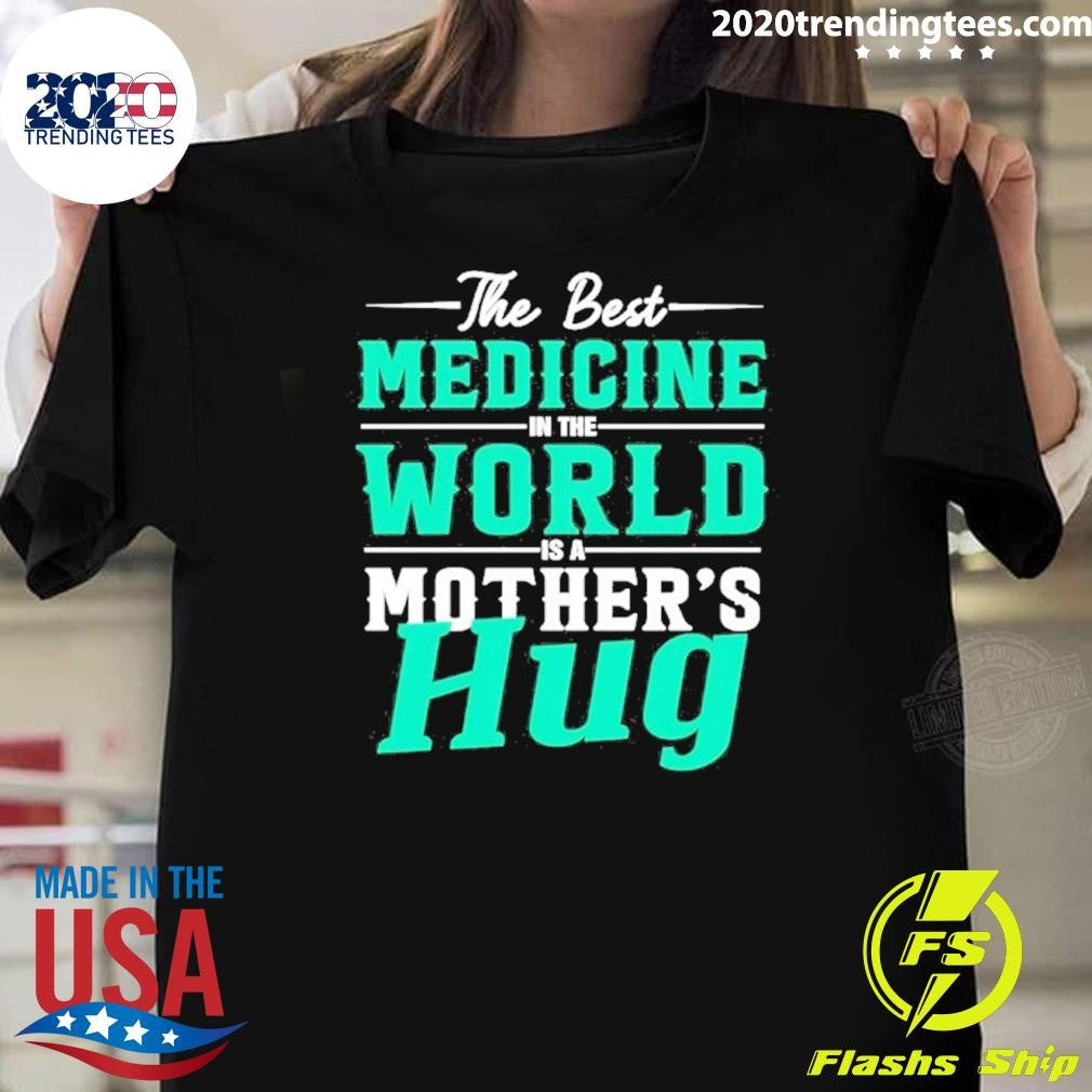 The Best Medicine In The World Mother’s Hug Shirt