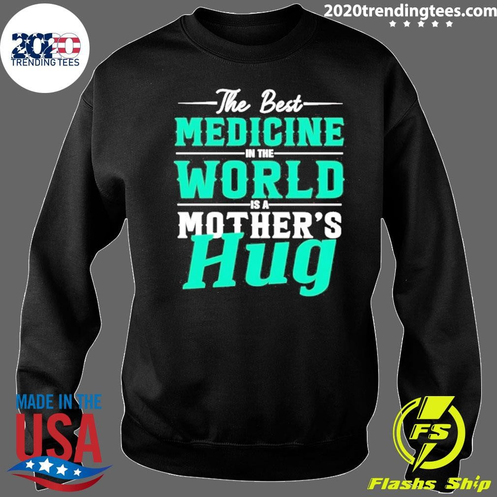 The Best Medicine In The World Mother’s Hug Shirt