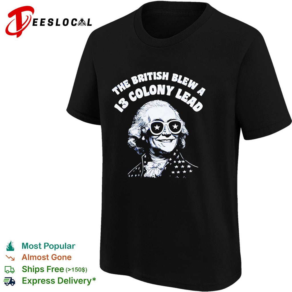The British Blew a 13 Colony Lead George Washington American Independence shirt