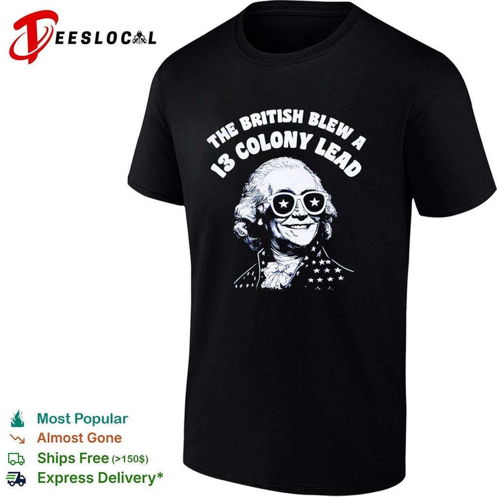 The British Blew a 13 Colony Lead George Washington American Independence shirt