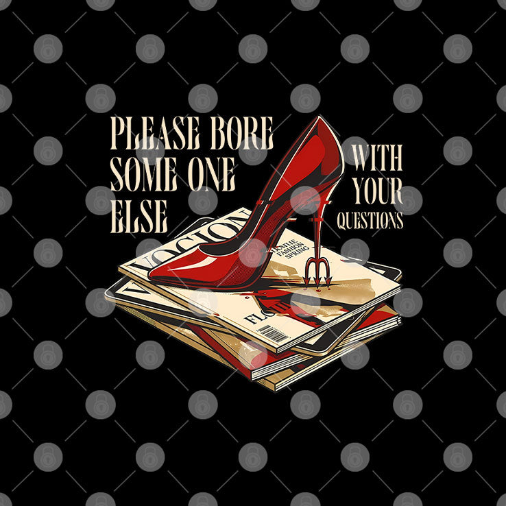 The Devil Wears Prada Please Bore Someone Else With Your Questions Shirt