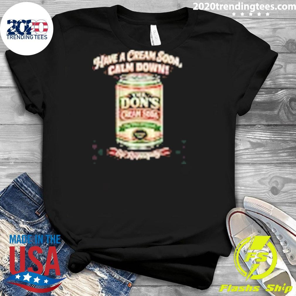 The Don’s Cream Soda Have A Cream Soda, Calm Down Sip Respectfülly Shirt