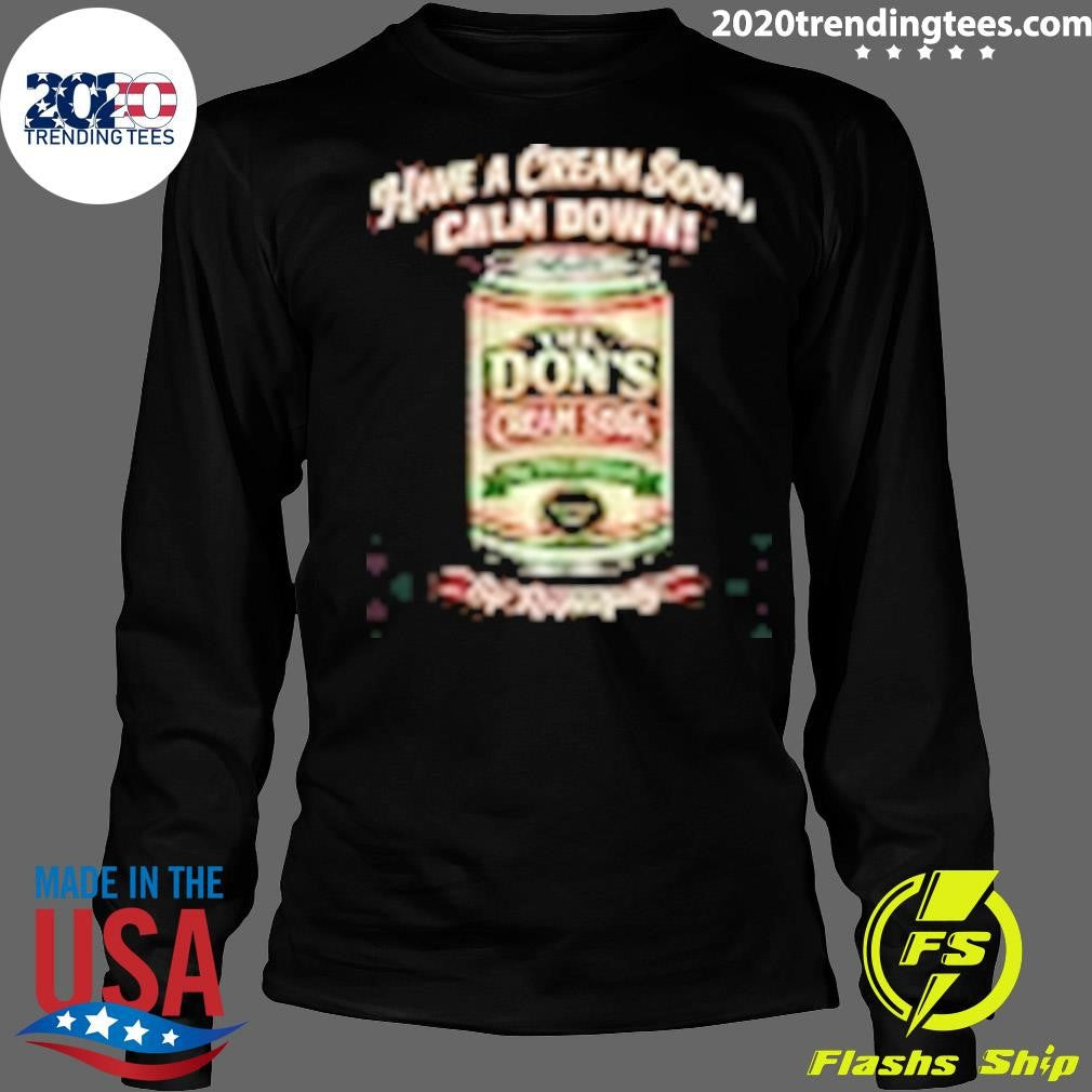 The Don’s Cream Soda Have A Cream Soda, Calm Down Sip Respectfülly Shirt