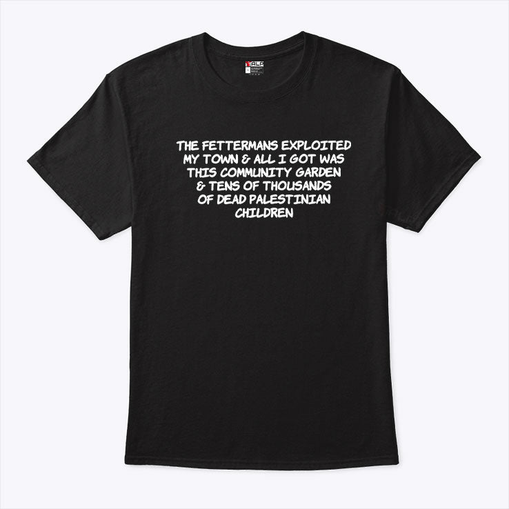The Fettermans Exploited My Town & All I Got Was This Community Garden Shirt