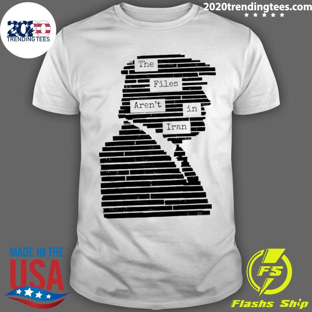 The Files Aren’t In Iran Epstein Files Trump Shirt