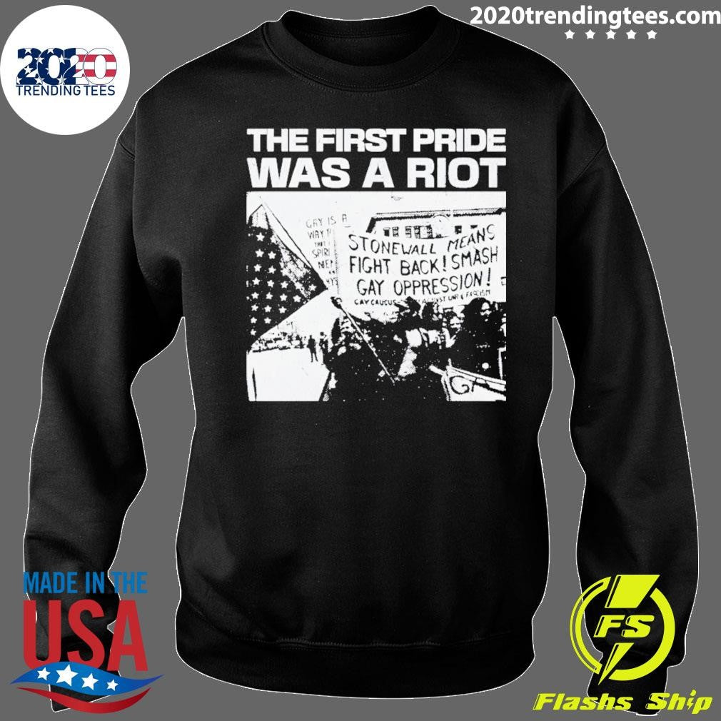 The First Pride Was A Riot Stonewall Means Fight Back Smash Gay Oppression Shirt