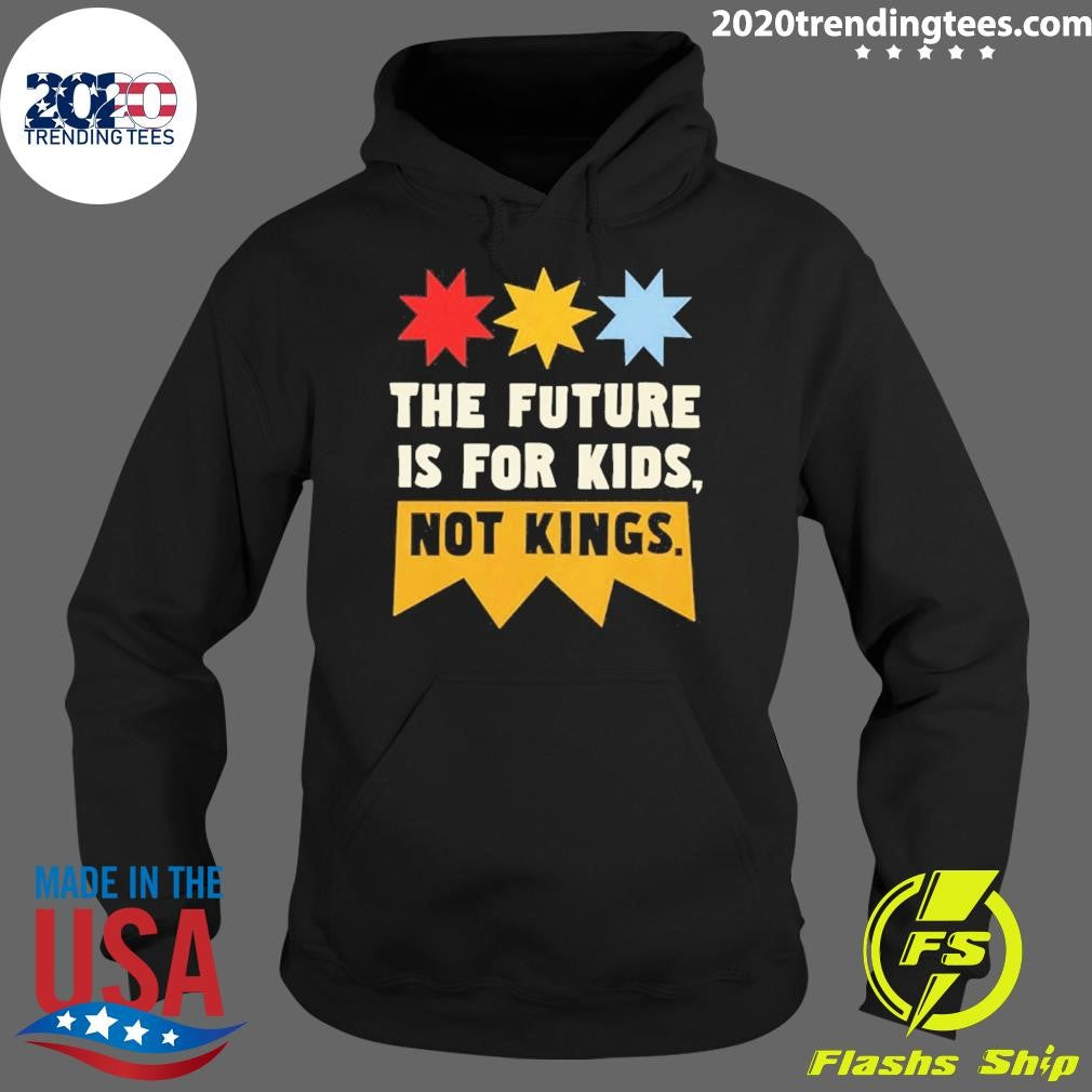 The Future Is For Kids Not Kings Shirt