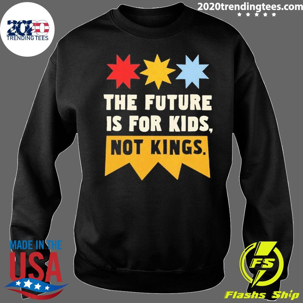 The Future Is For Kids Not Kings Shirt