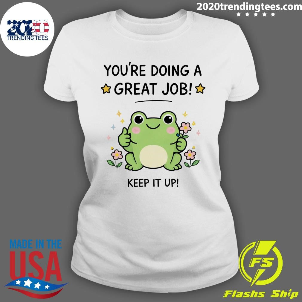 The Green Frog You’re Doing A Great Job Keep It Up Shirt