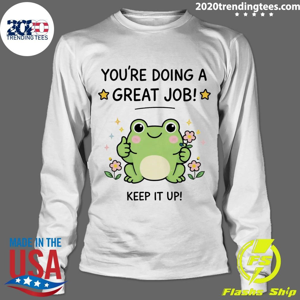 The Green Frog You’re Doing A Great Job Keep It Up Shirt