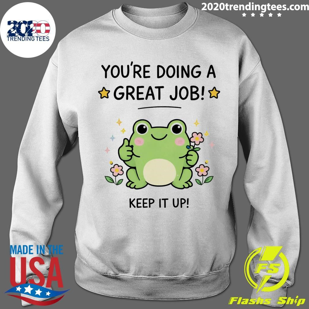 The Green Frog You’re Doing A Great Job Keep It Up Shirt