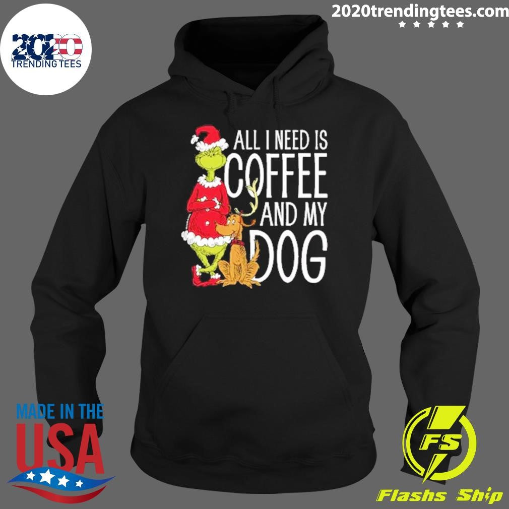 The Grinch All I Need Is Coffee and My Dog Shirt