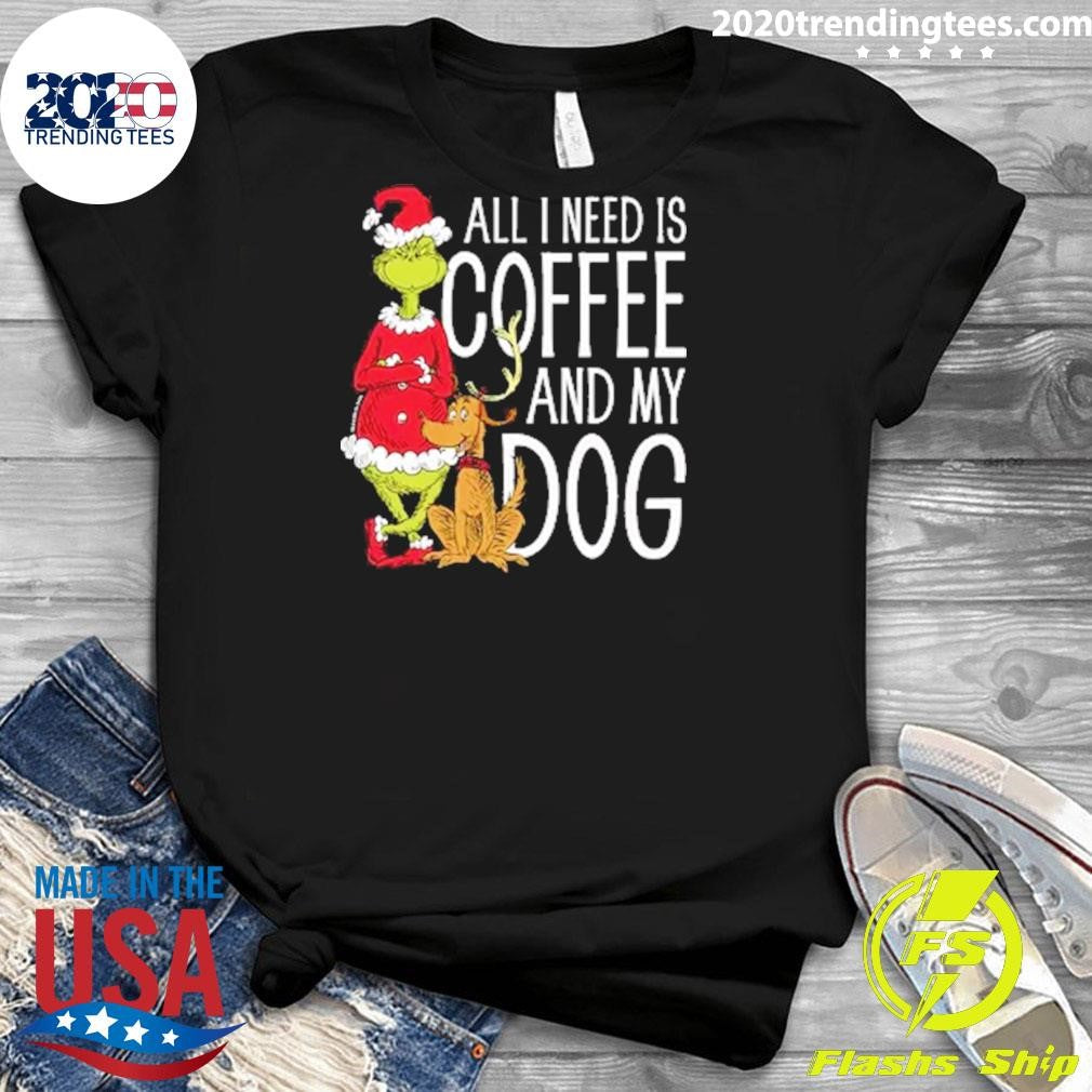 The Grinch All I Need Is Coffee and My Dog Shirt