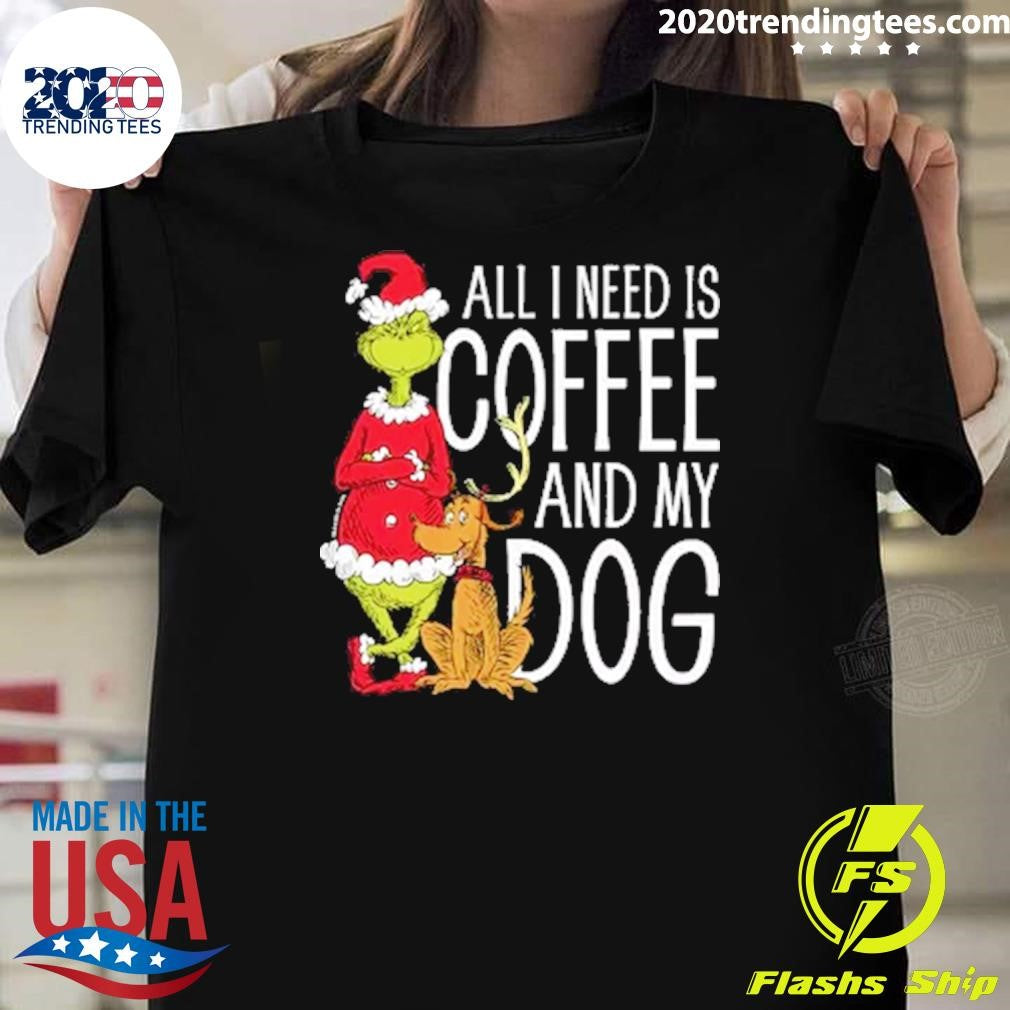 The Grinch All I Need Is Coffee and My Dog Shirt