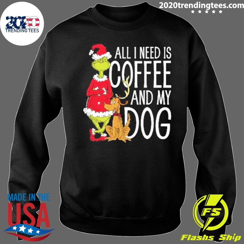 The Grinch All I Need Is Coffee and My Dog Shirt