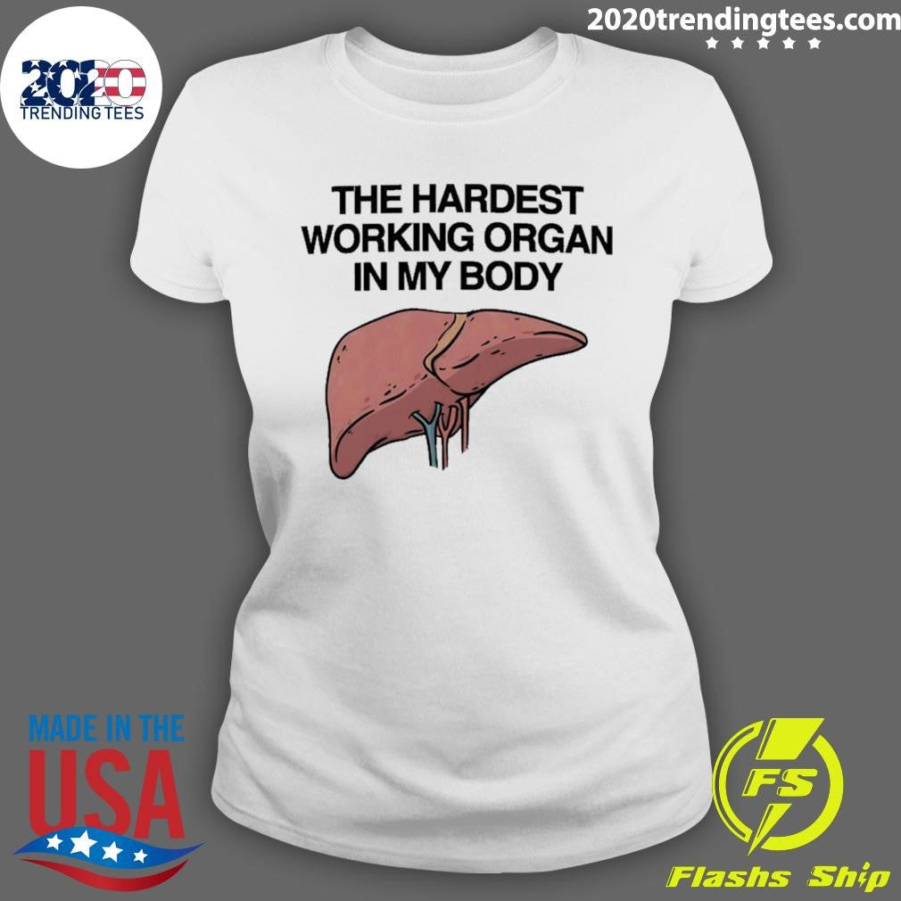The Hardest Working Organ In My Body Shirt