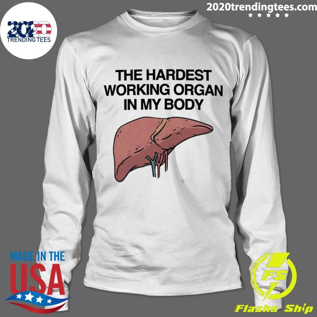The Hardest Working Organ In My Body Shirt