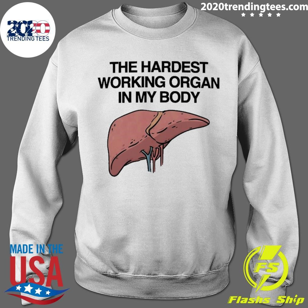 The Hardest Working Organ In My Body Shirt