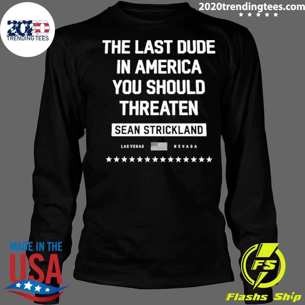 The Last Dude In America You Should Threaten Sean Strickland Las Vegas Shirt