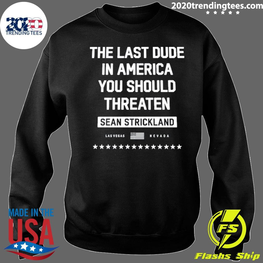 The Last Dude In America You Should Threaten Sean Strickland Las Vegas Shirt