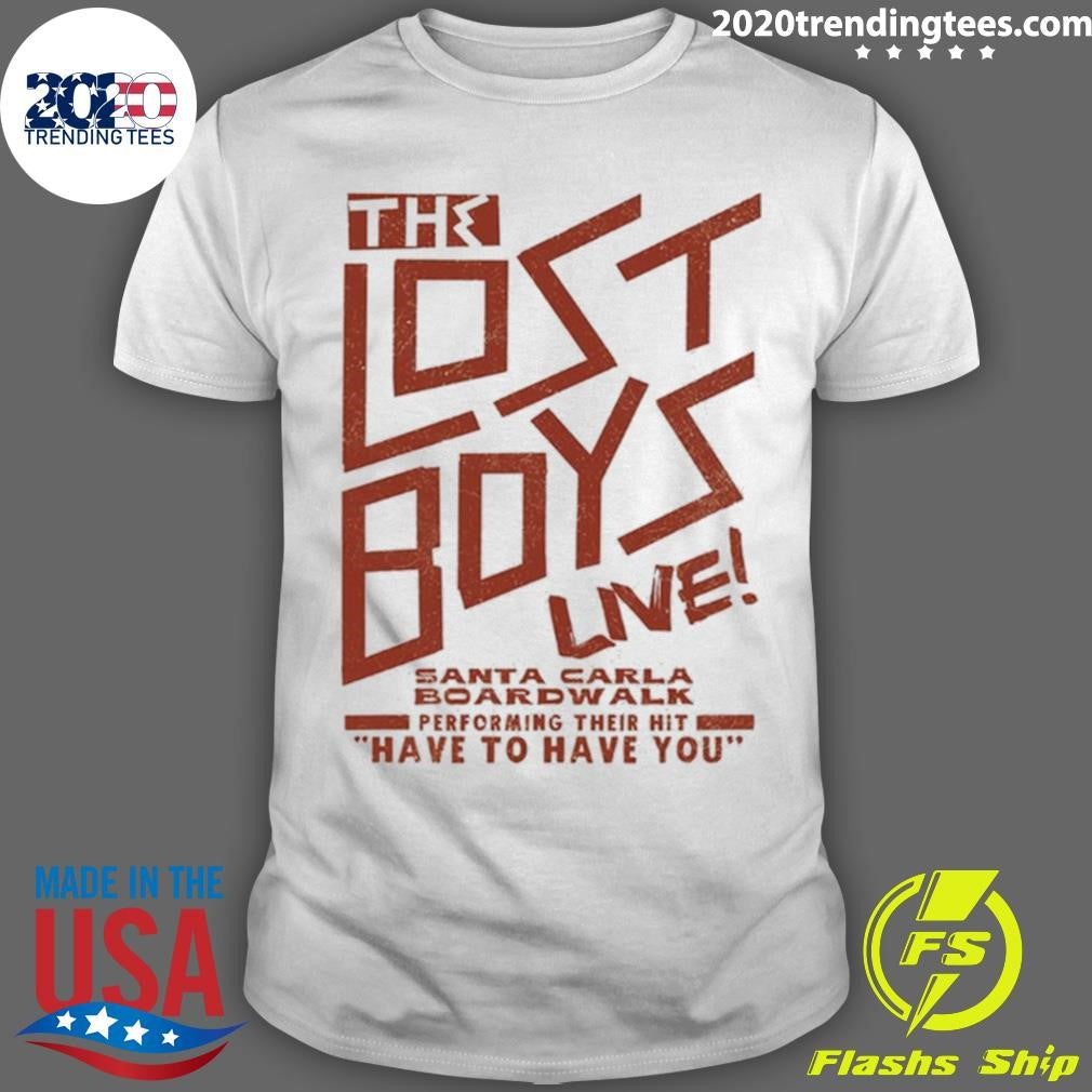 The Lost Boys Santa Carla Boardwalk Performing Their Hit Have To Have You Shirt