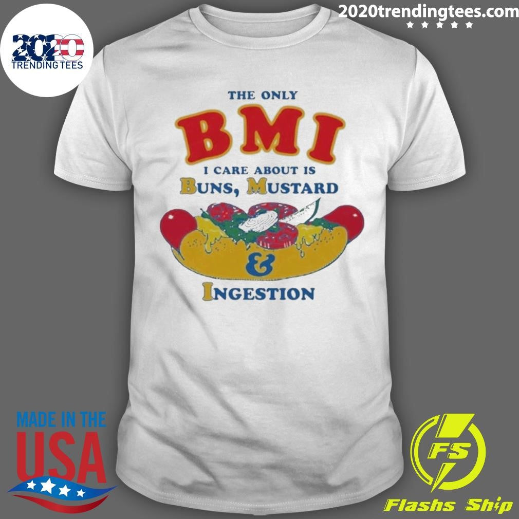 The Only BMI I Care About Is Buns, Mustard and Ingestion Tee Shirt