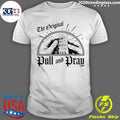 The Original Pull And Pray Shirt