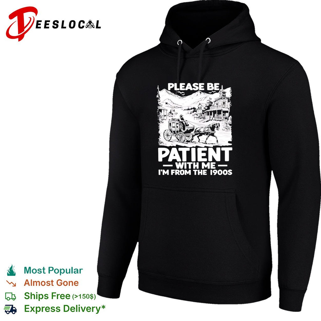 The Please Be Patient with Me I’m From The 1900 shirt