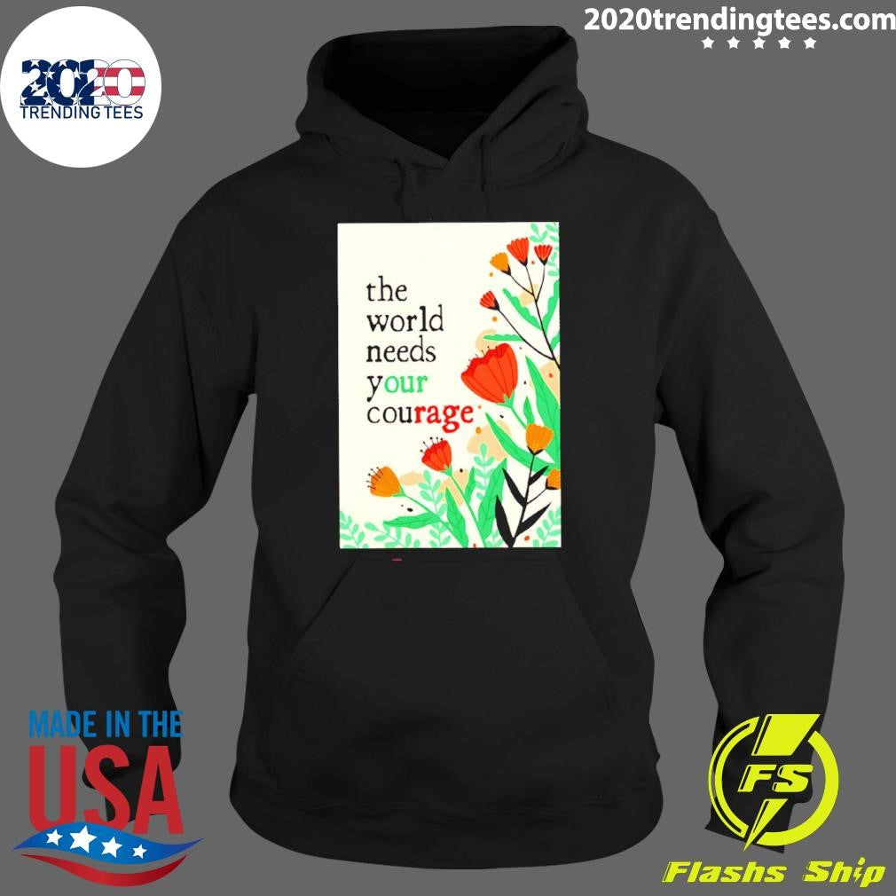 The World Needs Your Courage Flower Tee Shirt