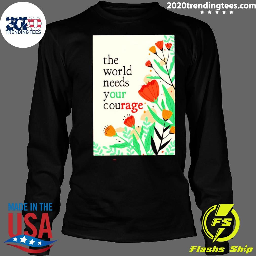 The World Needs Your Courage Flower Tee Shirt