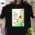 The World Needs Your Courage Flower Tee Shirt