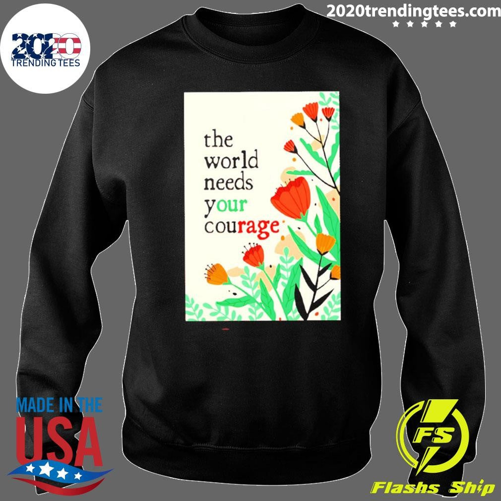 The World Needs Your Courage Flower Tee Shirt