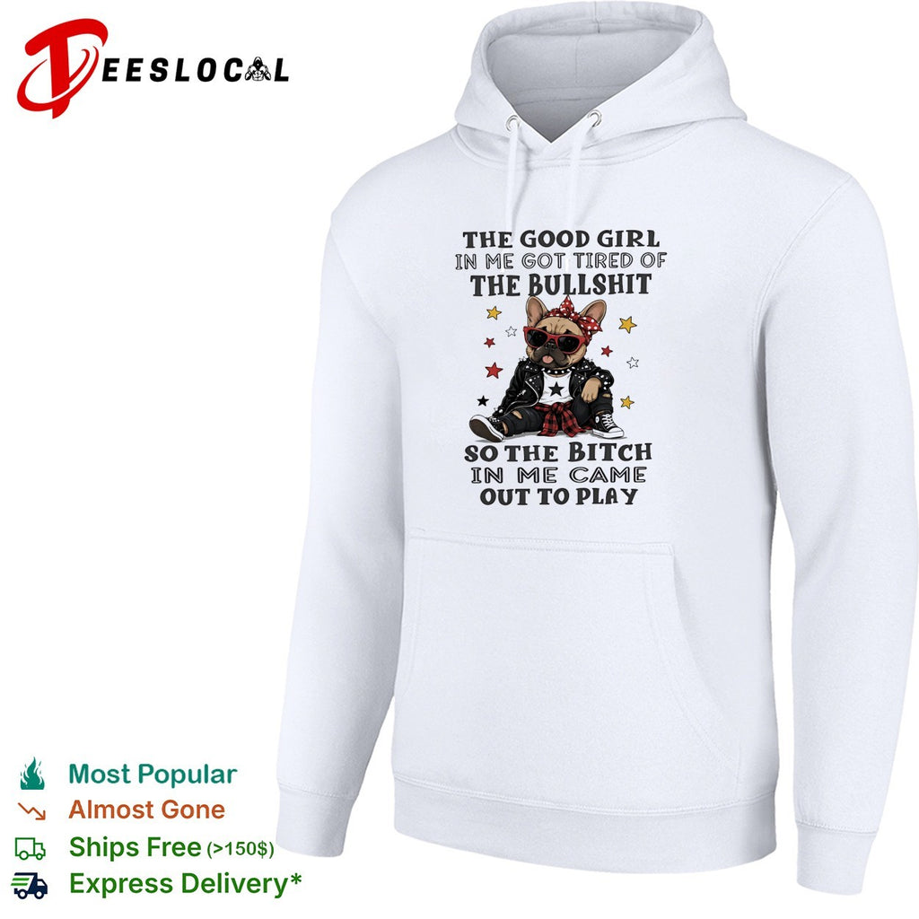 The good girl in me got tired of the bullshit so the bitch in me came out to play shirt