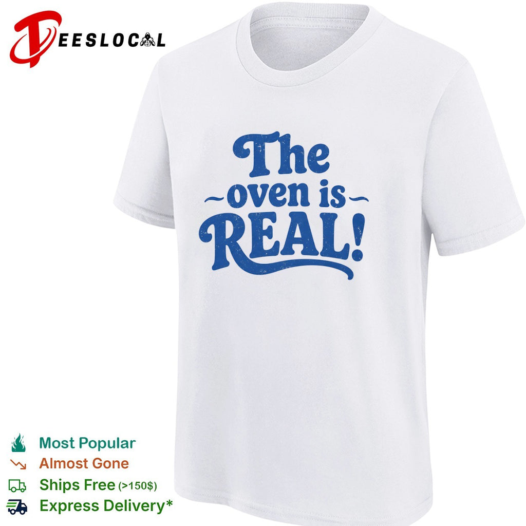 The oven is real shirt
