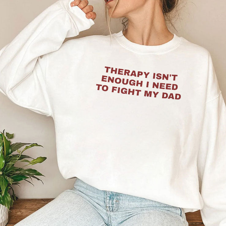 Therapy Isn’t Enough I Need To Fight My Dad T Shirt