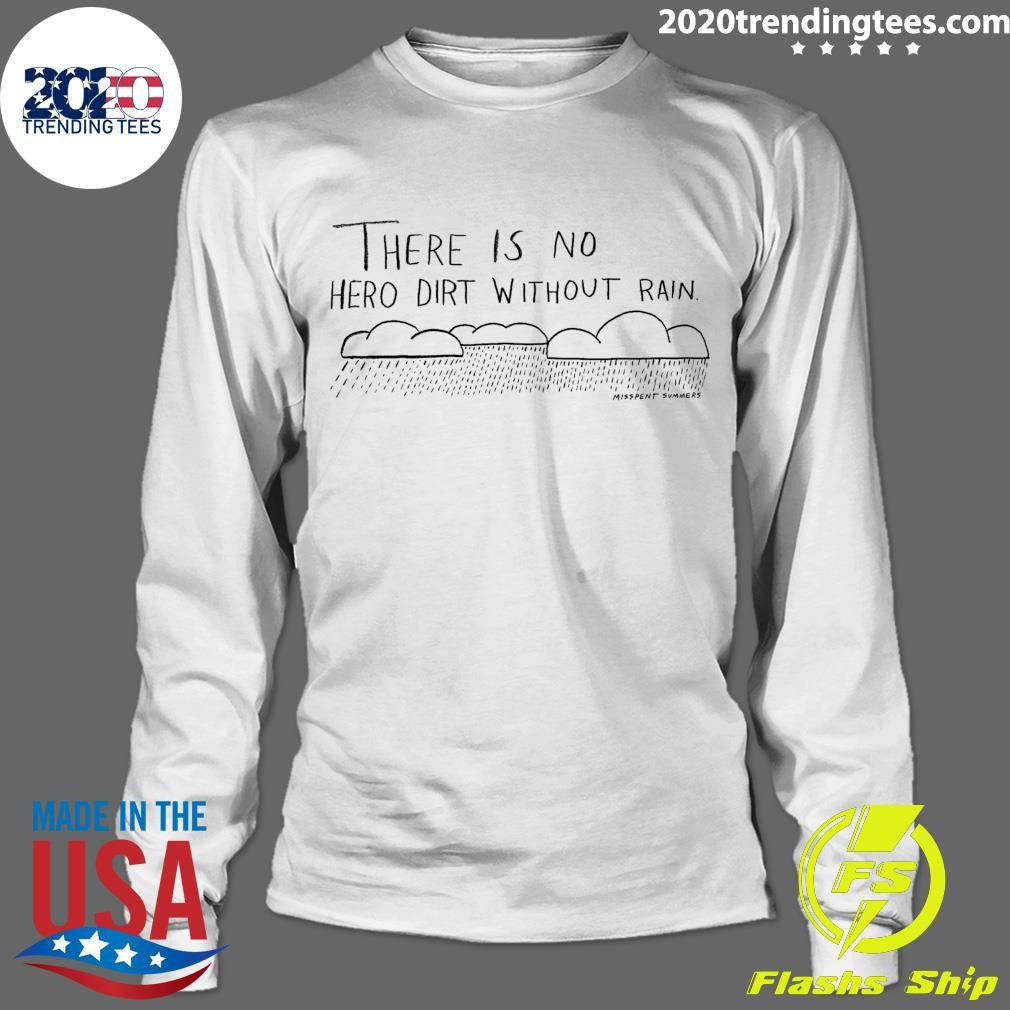There is No Hero Dirt Without Rain Shirt