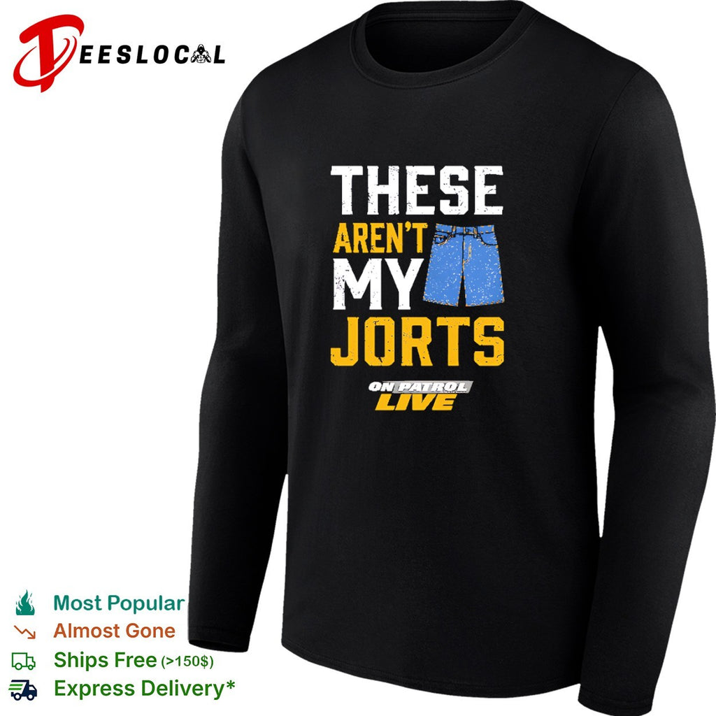 These aren’t my jorts on patrol live shirt