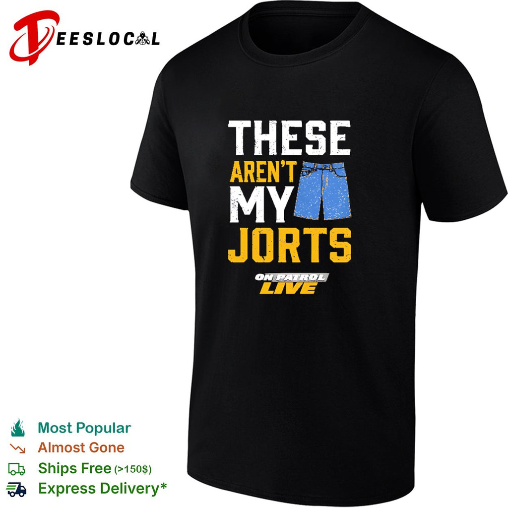 These aren’t my jorts on patrol live shirt