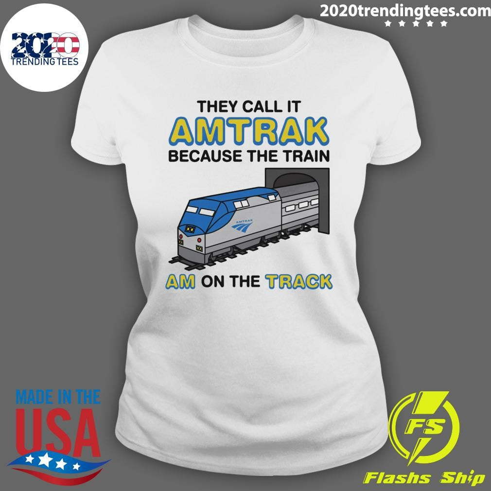 They Call It Name Because The Train Am On The Track Shirt