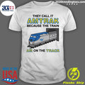 They Call It Name Because The Train Am On The Track Shirt
