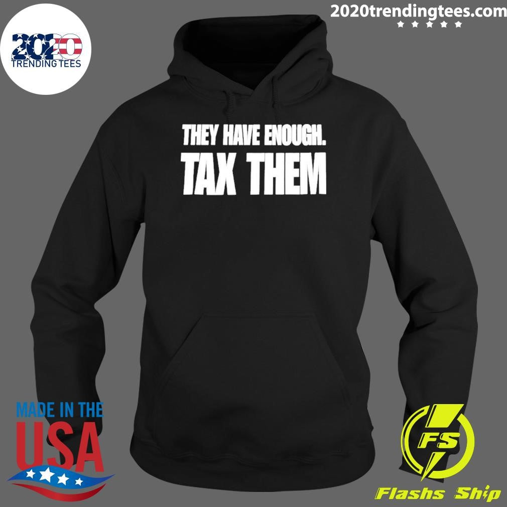 They Have Enough Tax Them Shirt