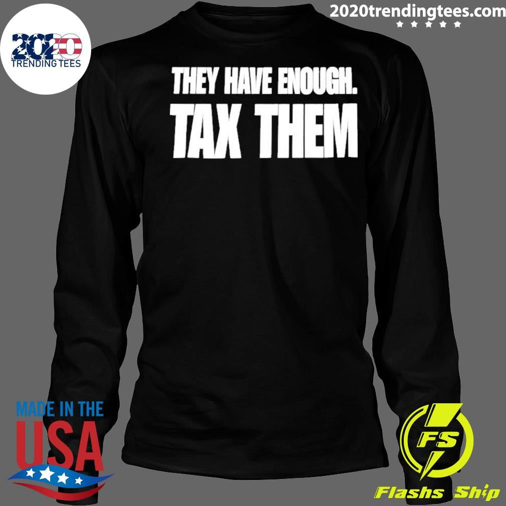 They Have Enough Tax Them Shirt