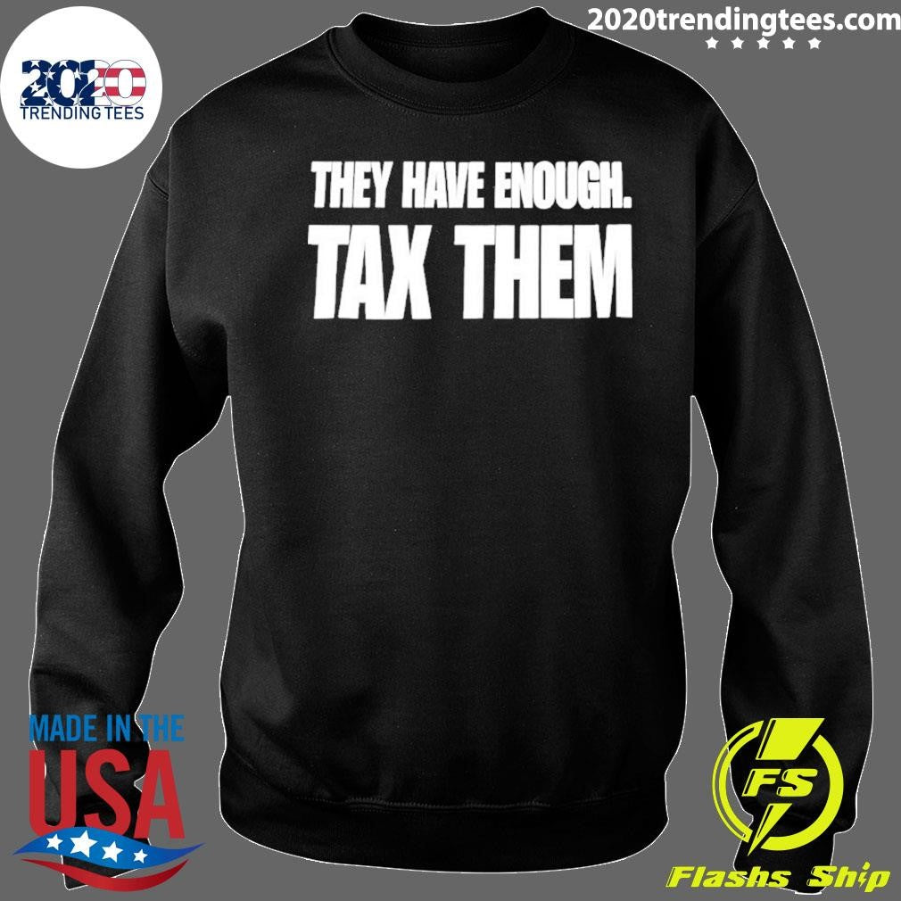 They Have Enough Tax Them Shirt