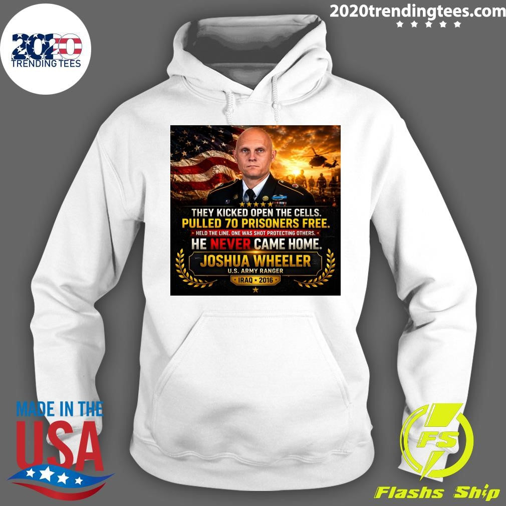 They Kicked Open The Cells Pulled 70 Prisoners Free He Never Came Home Joshua Wheeler U.S. Army Ranger Iraq 2016 Shirt