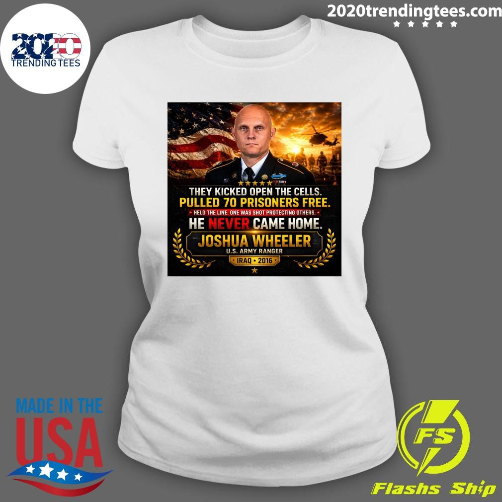 They Kicked Open The Cells Pulled 70 Prisoners Free He Never Came Home Joshua Wheeler U.S. Army Ranger Iraq 2016 Shirt