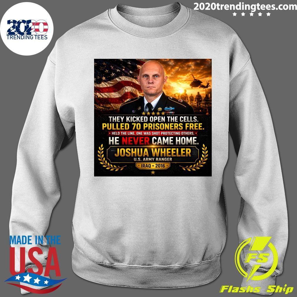 They Kicked Open The Cells Pulled 70 Prisoners Free He Never Came Home Joshua Wheeler U.S. Army Ranger Iraq 2016 Shirt