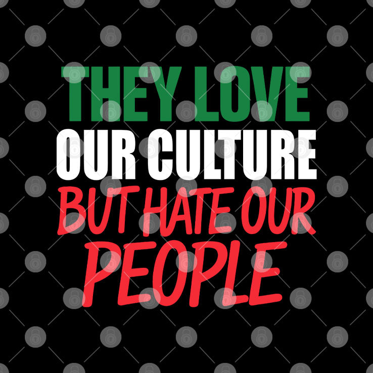They Love Our Culture They Don’t Love Us T Shirt